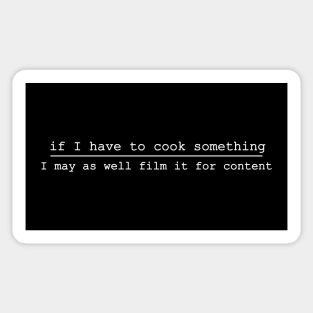 if i have to cook something i might as well film it for content Sticker